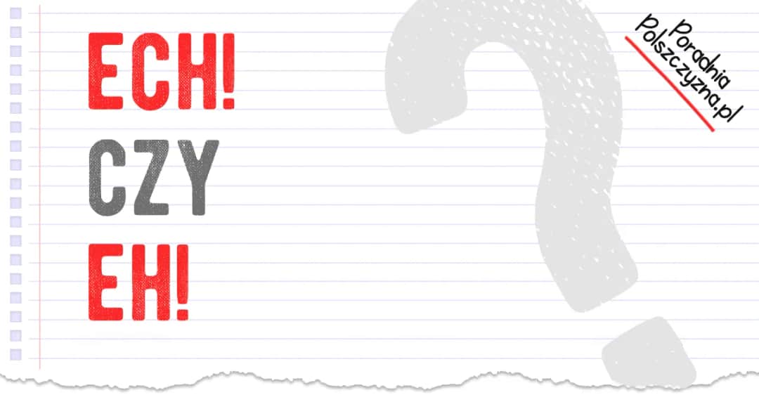 Ech czy eh? Rozstrzygnij dylemat pisowni i interpunkcji!